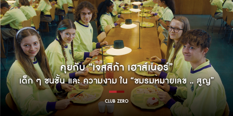 คุยกับ “เจสสิก้า เฮาส์เนอร์” เด็ก ๆ ชนชั้น และ ความงาม ใน “Club Zero ชมรมหมายเลข .. สูญ”
